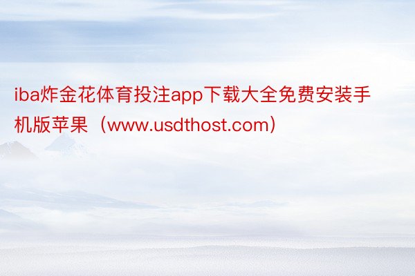 iba炸金花体育投注app下载大全免费安装手机版苹果（www.usdthost.com）