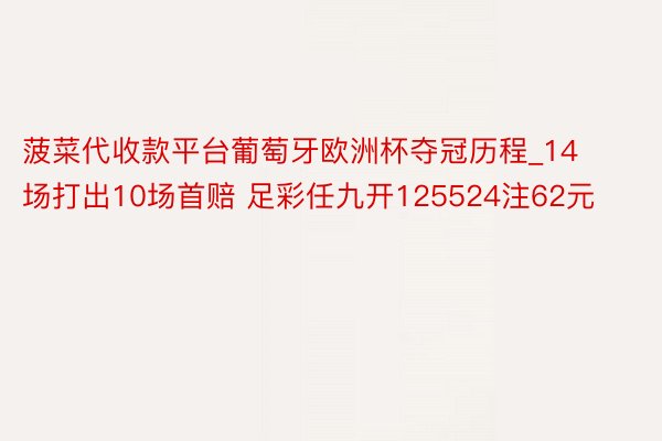 菠菜代收款平台葡萄牙欧洲杯夺冠历程_14场打出10场首赔 足彩任九开125524注62元