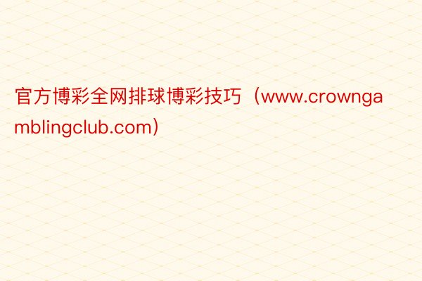 官方博彩全网排球博彩技巧（www.crowngamblingclub.com）